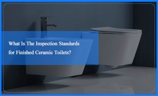 What Is The Inspection Standards for Finished Ceramic Toilets?